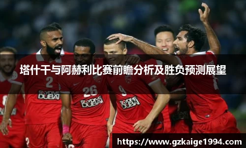 塔什干与阿赫利比赛前瞻分析及胜负预测展望
